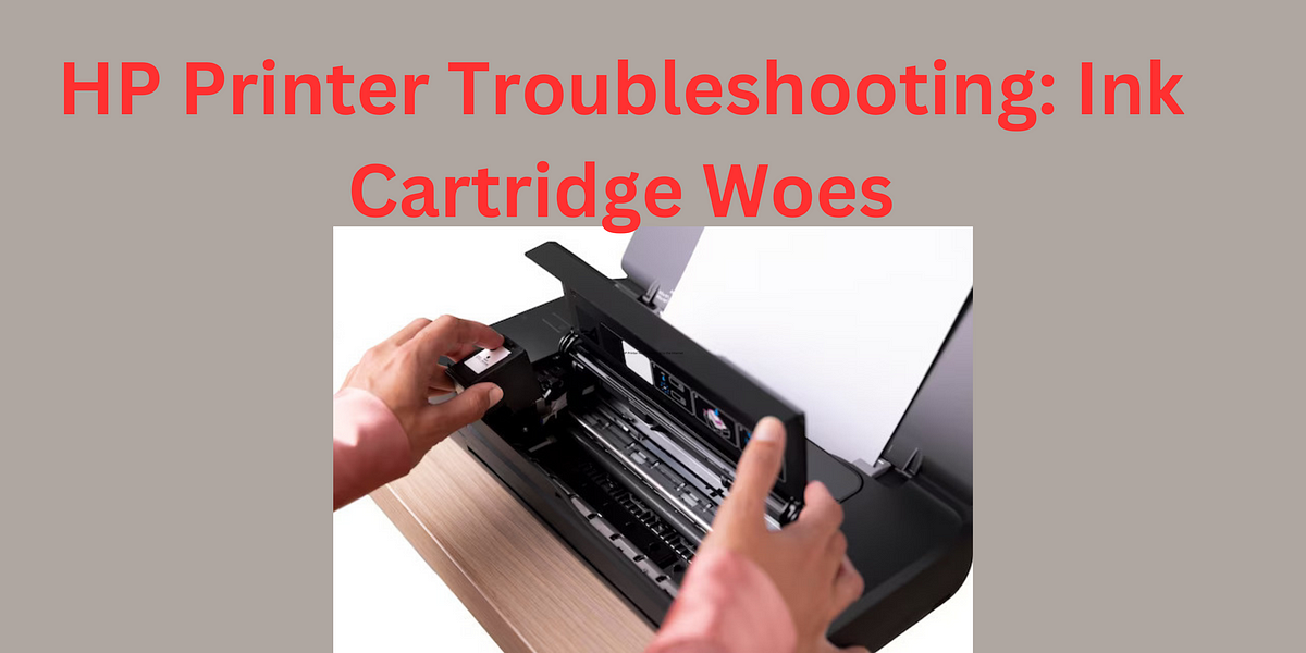 HP Printer Troubleshooting: Ink Cartridge Woes | by Michael Peterson | Sep, 2023 | Medium